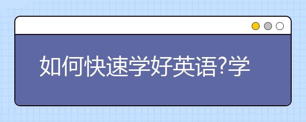 如何快速学好英语?学好英语的方法与技巧？