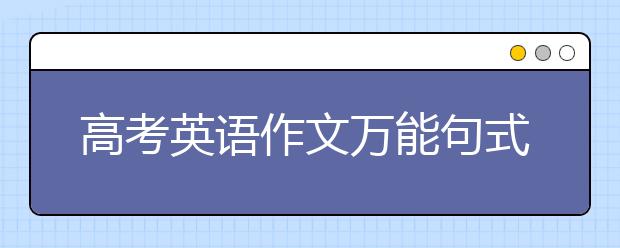 高考英语作文万能句式，高考英语作文模板句