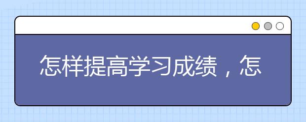 怎样提高学习成绩，怎么帮助差生提高学习成绩