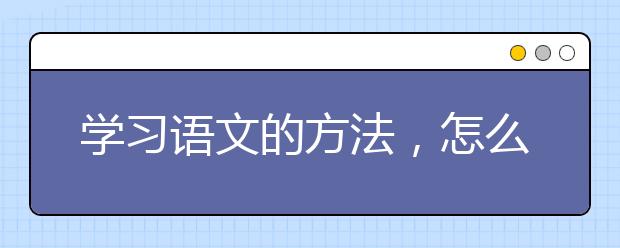 学习语文的方法，怎么提高语文成绩