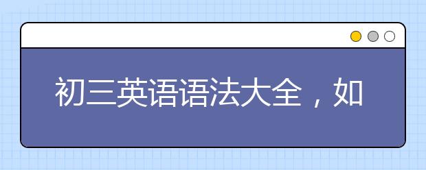 初三英语语法大全，如何学习初三英语语法？