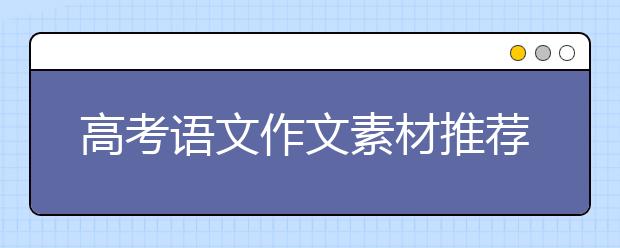 高考语文作文素材推荐，高考语文作文素材