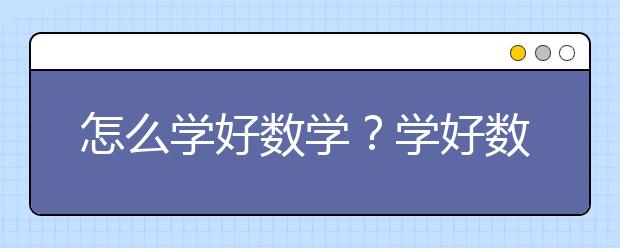 怎么学好数学？学好数学的方法有哪些？