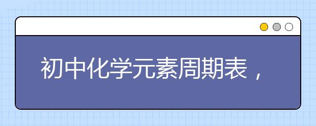 初中化學(xué)元素周期表，記化學(xué)元素周期表的方法