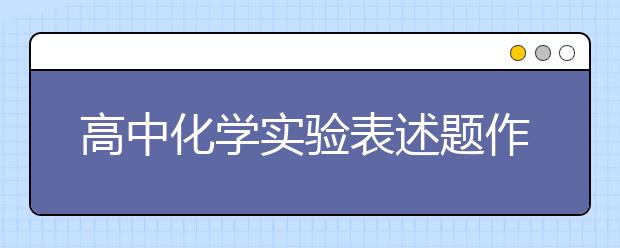 高中化学实验表述题作答技巧