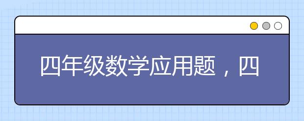 四年级数学应用题，四年级数学应用题有哪些