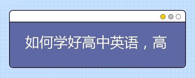 如何学好高中英语，高中英语要怎么学才好