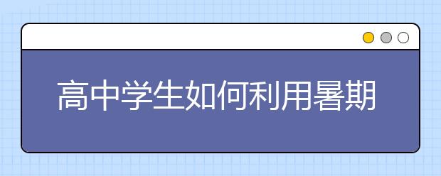 高中学生如何利用暑期预习新课程