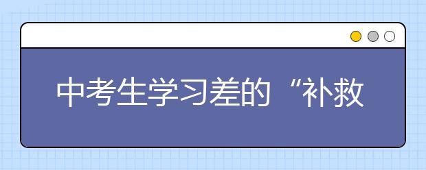 中考生学习差的“补救”建议