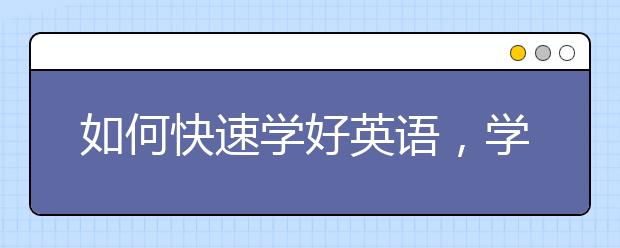 如何快速学好英语，学习英语心得分享