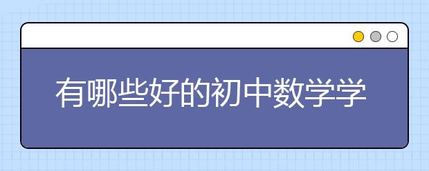 有哪些好的初中数学学习方法，怎么才能学好初中数学？