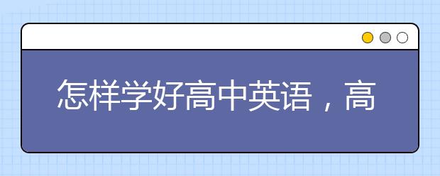 怎样学好高中英语，高中三年英语要怎么学