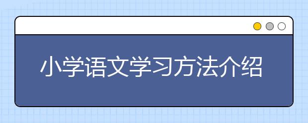 小学语文学习方法介绍，小学生学习方法指导