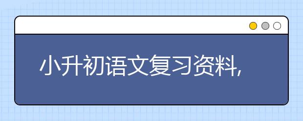 小升初语文复习资料,小升初语文重点知识