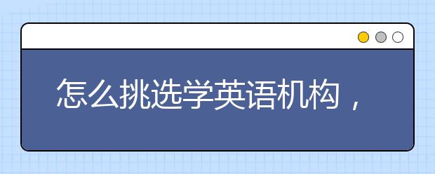 怎么挑选学英语机构，英语培训价格