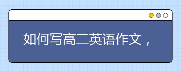 如何写高二英语作文，高二英语作文写作技巧