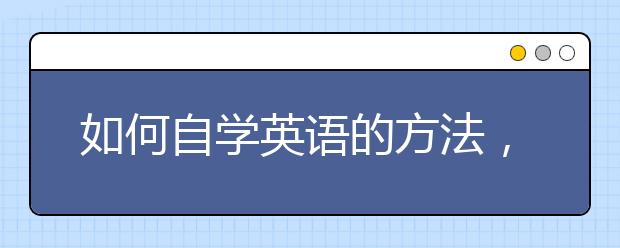 如何自学英语的方法，自学英语的好方法