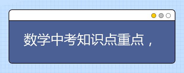 数学中考知识点重点，中考数学知识点归纳