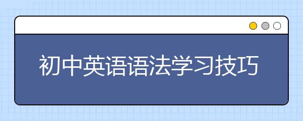 初中英语语法学习技巧，初中英语基础语法