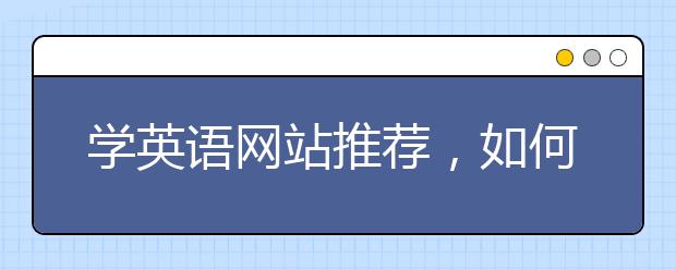 学英语网站推荐，如何自学英语