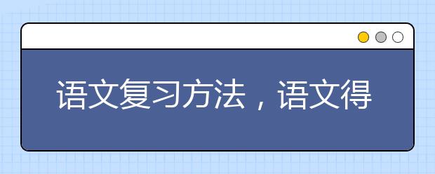 语文复习方法，语文得分技巧