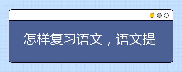 怎样复习语文，语文提分技巧