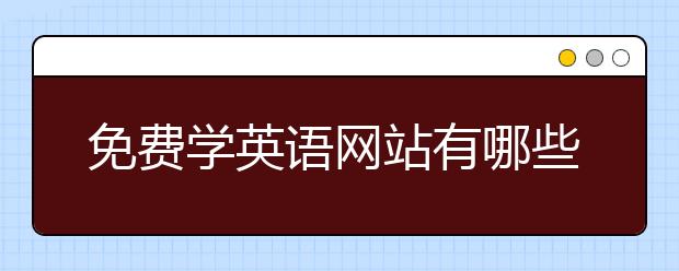 免费学英语网站有哪些，免费英语学习网站推荐