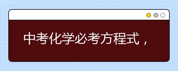 中考化学必考方程式，初中化学方程式大全