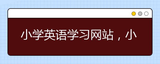 小学英语学习网站，小学英语自学网免费