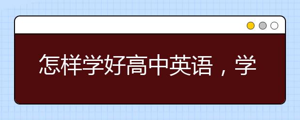 怎样学好高中英语，学好高中英语的关键