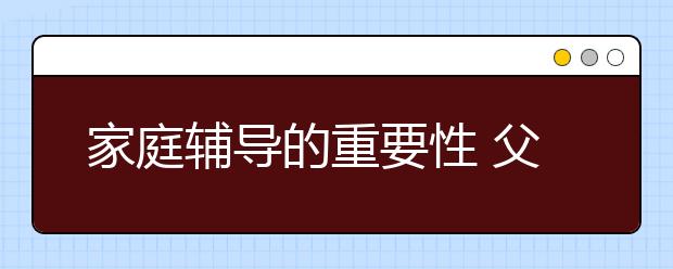 家庭辅导的重要性 父母在家里如何辅导孩子？