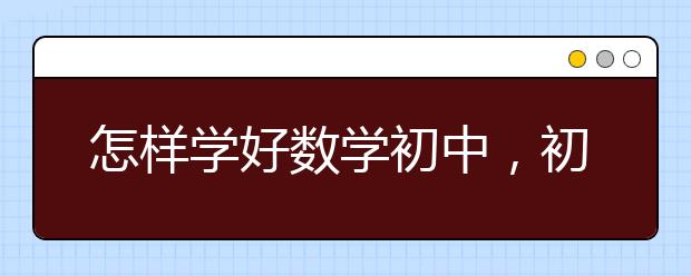 怎样学好数学初中，初中数学成绩如何提升