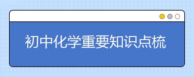 初中化学重要知识点梳理！中考必备！