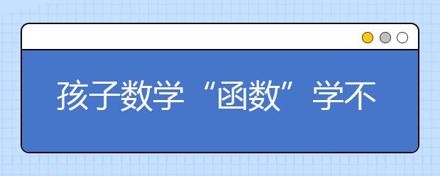 孩子数学“函数”学不会怎么办！如何轻松破解中考函数题【图文】