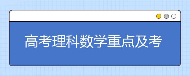 高考理科数学重点及考点分析，附赠最新考点预测！