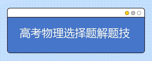 高考物理选择题解题技巧与方法