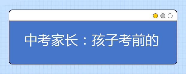 中考家长：孩子考前的物质与心理需求，父母们满足了没有！