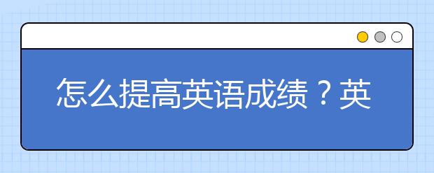 怎么提高英语成绩？英语语法知识必须掌握好