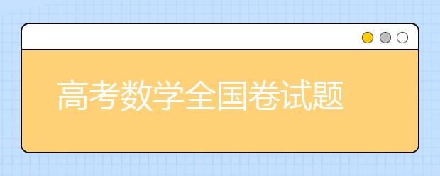 高考数学全国卷试题 如何有效复习高考数学？