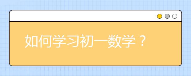 如何学习初一数学？ 初一的孩子如何提高数学成绩