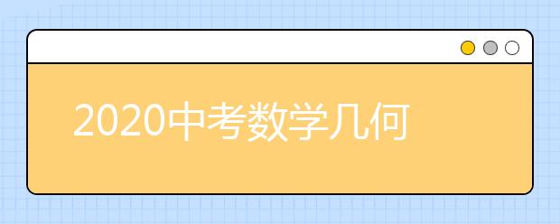 2020中考数学几何模型汇总 数学中考几何题考这些！