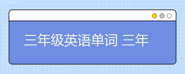 三年级英语单词 三年级英语单词入门三大方法