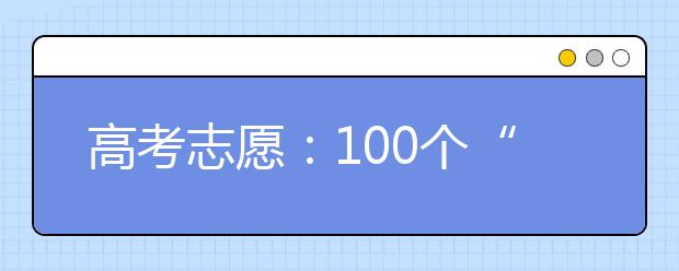 高考志愿：100个“高人气”热门专业！