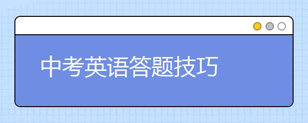 中考英语答题技巧  学会答题中考英语稳拿110+