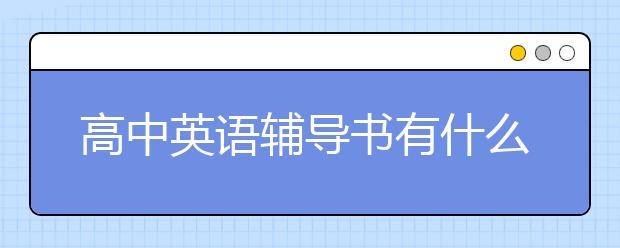 高中英语辅导书有什么好推荐？ 高中英语辅导书哪些比较好？