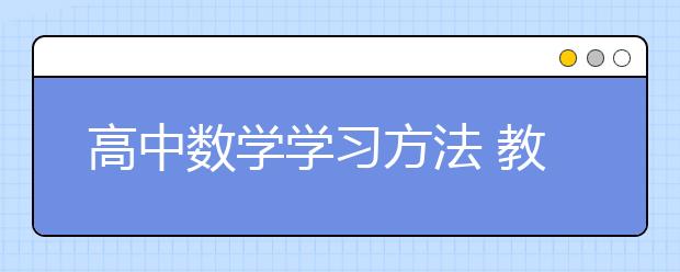 高中数学学习方法 教你如何学习高中数学