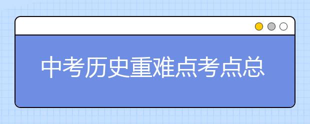 中考历史重难点考点总结【完整版】