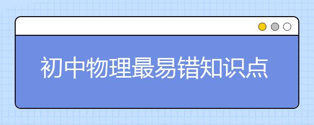 初中物理最易错知识点总结，至少提升20分！