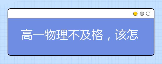 高一物理不及格，该怎么学物理？