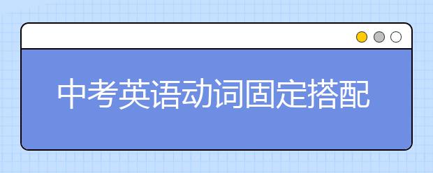 中考英语动词固定搭配详解【完整版】